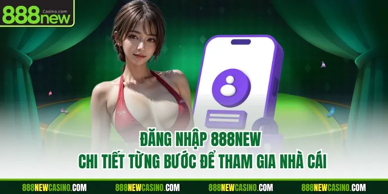 Đăng Nhập 888NEW - Chi Tiết Từng Bước Để Tham Gia Nhà Cái