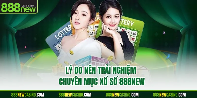 Lý do nên trải nghiệm chuyên mục xổ số 888NEW